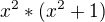 $x^{2}*(x^{2}+1)$