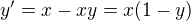 $y' = x - xy = x(1-y)$