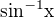 $\text{sin}^{-1}\text{x}$
