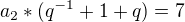 $a_{2}*(q^{-1}+1+q)=7$