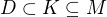 $D \subset K \subseteq M$