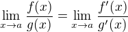 $\lim_{x\to a}\frac{f(x)}{g(x)}=\lim_{x\to a}\frac{f'(x)}{g'(x)}$