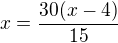 $x=\frac{30(x-4)}{15}$