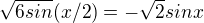 $\sqrt{6 sin} (x/2)=-\sqrt{2}sinx$