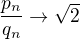 $\frac{p_n}{q_n}\to\sqrt{2}$