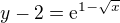$y-2=\color {black}\mathrm{e}^{1-\sqrt{x}}$