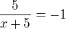 $\frac{5}{x+5}=-1$
