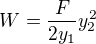 $W=\frac F{2y_1}y_2^2$
