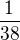 $\frac{1}{38}$