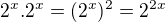 $2^x.2^x=(2^x)^2=2^{2x}$