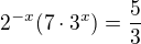 $2^{-x}(7\cdot 3^{x})=\frac{5}{3}$