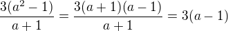 $\frac{3(a^2-1)}{a+1}=\frac{3(a+1)(a-1)}{a+1}=3(a-1)$