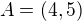 $A=(4,5)$