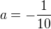 $a=-\frac 1 {10}$