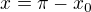 $x=\pi -x_{0}$