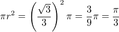 $\pi r^2=\(\frac{\sqrt{3}}{3}\)^2\pi=\frac{3}{9}\pi=\frac{\pi}{3}$