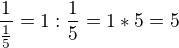 $\frac{1}{\frac{1}{5}} = 1:\frac{1}{5} = 1 * 5 = 5$
