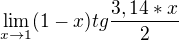 $\lim_{x\to1}(1-x)tg\frac{3,14*x}{2}$