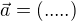 $\vec{a}=(.....)$