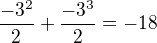 $\frac{-3^2}{2} + \frac{-3^3}{2} = -18$