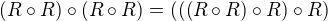 $(R \circ R) \circ (R \circ R)=(((R \circ R) \circ R) \circ R)$