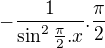 $-\frac{1}{\sin ^{2}\frac{\pi }{2}.x}.\frac{\pi }{2}$