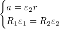 $\begin{cases}a=\varepsilon _2r\\R_1\varepsilon _1=R_2\varepsilon _2\end{cases}$
