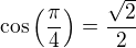 $\cos\left(\frac{\pi}{4}\right)=\frac{\sqrt 2}{2}$