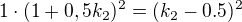 $1\cdot(1+0,5k_2)^2=(k_2-0.5)^2$