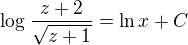 $\log_{}\frac{z+2}{\sqrt{z+1}}=\ln x+C$
