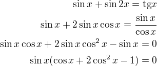 $\sin x+\sin 2x=\text{tg} x\\\sin x+2\sin x\cos x=\frac{\sin x}{\cos x}\\\sin x\cos x+2\sin x\cos^2 x-\sin x=0\\\sin x(\cos x+2\cos^2 x-1)=0$