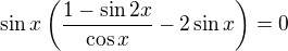 kopírovat do textarea $\sin x\left(\frac{1-\sin 2x}{\cos x}-2\sin x\right)=0$