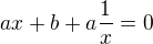 $ax +b +a\frac 1x=0$