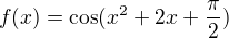 $f (x) = \cos(x^{2} + 2x + \frac{\pi }{2})$