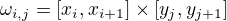 $\omega_{i, j} = [x_{i}, x_{i+1}]\times[y_{j}, y_{j+1}]$