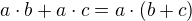$a\cdot b+a\cdot c=a\cdot (b+c)$