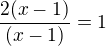 $\frac{2(x-1)}{(x-1)}=1$