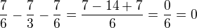 $\frac{7}{6} - \frac{7}{3} - \frac{7}{6} = \frac{7-14+7}{6} = \frac{0}{6} = 0$