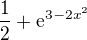 $\frac{1}{2} +\mathrm{e}^{3-2x^{2}}$