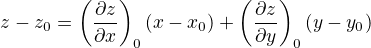 $z-z_0=\left(\frac{\partial z}{\partial x}\right)_0(x-x_0)+\left(\frac{\partial z}{\partial y}\right)_0(y-y_0)$
