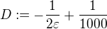 $D:=-\frac{1}{2\varepsilon} + \frac {1}{1000}$