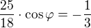 $\frac{25}{18} \cdot \cos \varphi = -\frac13$
