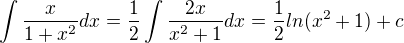$\int \frac{x}{1+x^2}dx= \frac{1}{2} \int \frac{2x}{x^2+1}dx = \frac{1}{2}ln(x^2+1) + c $