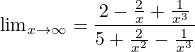 ${\lim}\limits_{x \to \infty} = \frac{2 - \frac{2}{x} + \frac{1}{x^3}}{5 +\frac{2}{x^2} - \frac{1}{x^3}}$