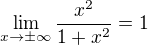$\lim_{x\to\pm \infty} \frac{x^{2}}{1+x^{2}}=1$