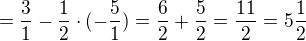 $=\frac{3}{1}-\frac{1}{2}\cdot (-\frac{5}{1})=\frac{6}{2}+\frac{5}{2}=\frac{11}{2}=5\frac{1}{2}$