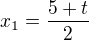 $x_{1}=\frac{5+t}{2}$
