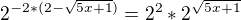 $2^{-2*({2-\sqrt{5x+1}})}= 2^2*2^{\sqrt{5x+1}}$