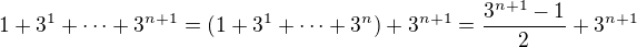$1+3^1+\cdots +3^{n+1}=(1+3^1+\cdots +3^n)+3^{n+1}=\frac{3^{n+1}-1}{2}+3^{n+1}$