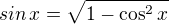$sin\,x=\sqrt{1-\cos^2x}$